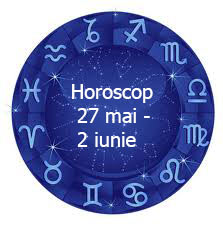 horoscop 27 mai - 2 iunie